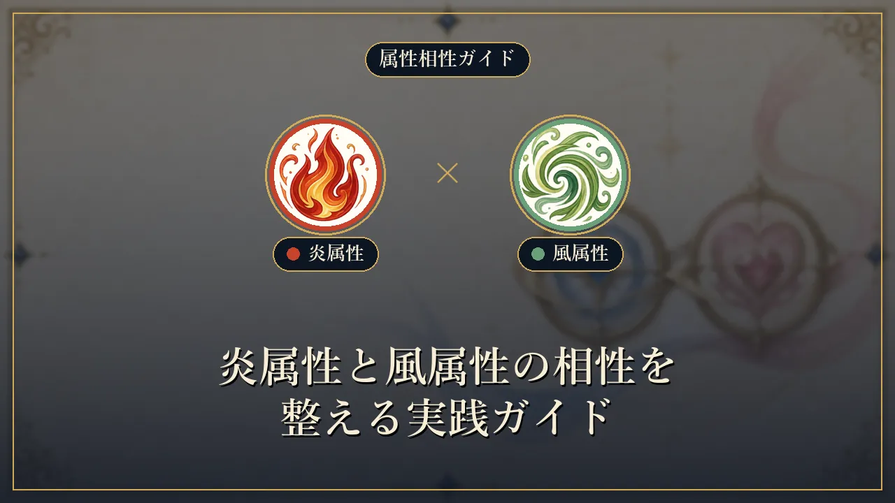 炎属性と風属性の相性を整える実践ガイド